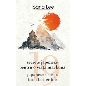 19 secrete japoneze pentru o viata mai buna. 19 japanese secrets for a better life - Ioana Lee imagine