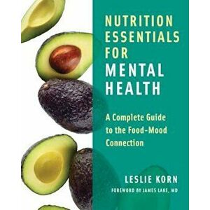 Nutrition Essentials for Mental Health: A Complete Guide to the Food-Mood Connection, Hardcover - Leslie Korn imagine
