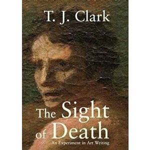 The Sight of Death: An Experiment in Art Writing, Paperback - T. J. Clark imagine