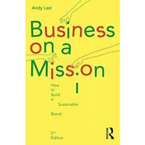Business on a Mission. How to Build a Sustainable Brand, 2 New edition, Paperback - Andy Last imagine