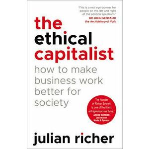 The Ethical Capitalist. How to Make Business Work Better for Society - Julian Richer imagine