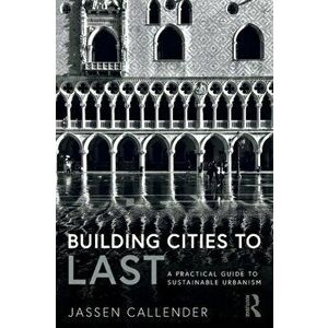 Building Cities to LAST. A Practical Guide to Sustainable Urbanism, Paperback - Jassen Callender imagine