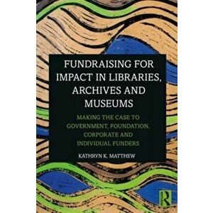 Fundraising for Impact in Libraries, Archives, and Museums. Making the Case to Government, Foundation, Corporate, and Individual Funders, Paperback - imagine