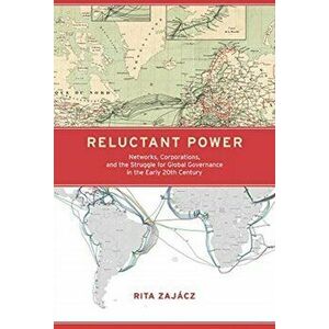 Reluctant Power. Networks, Corporations, and the Struggle for Global Governance in the Early 20th Century, Hardback - *** imagine