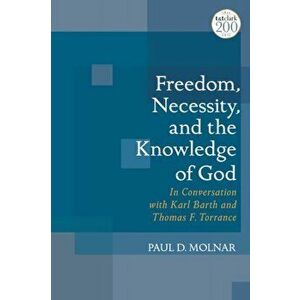 Freedom, Necessity, and the Knowledge of God. In Conversation with Karl Barth and Thomas F. Torrance, Paperback - *** imagine