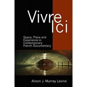Vivre Ici. Space, Place and Experience in Contemporary French Documentary, Paperback - *** imagine
