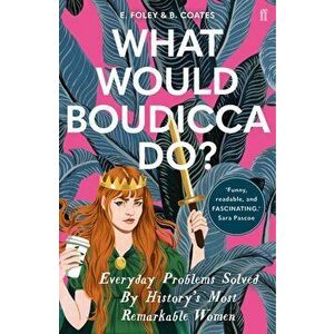 What Would Boudicca Do: Everyday Problems Solved by Historys Most Remarkable Women - Elizabeth Foley, Beth Coates imagine