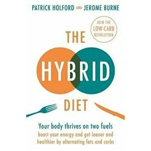 The Hybrid Diet : Your body thrives on two fuels - discover how to boost your energy and get leaner and healthier by alternating fats and carbs - Patr imagine