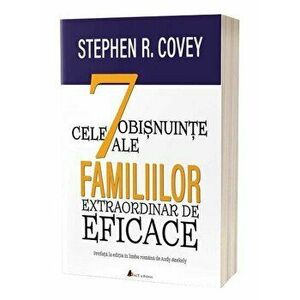 Cele 7 obisnuinse ale familiilor extraordinar de eficace. Cum sa cladesti o cultura familiala frumoasa intr-o lume agitata - Stephen R. Covey imagine