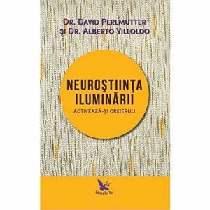 Neurostiinta iluminarii. Activeaza-ti creierul - Dr. David Permutter, Dr. Alberto Villoldo imagine