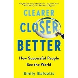 Clearer, Closer, Better. How Successful People See the World, Paperback - Emily Balcetis imagine