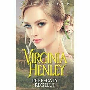 Preferata regelui - Virginia Henley imagine