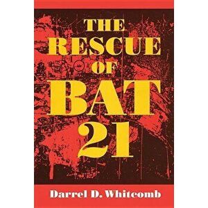 The Rescue of Bat 21, Paperback - Darrel D. Whitcomb imagine