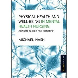 Physical Health and Well-Being in Mental Health Nursing: Clinical Skills for Practice. 2 ed, Paperback - Michael Nash imagine