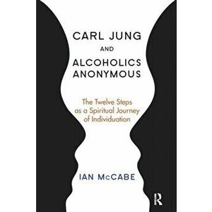 Carl Jung and Alcoholics Anonymous. The Twelve Steps as a Spiritual Journey of Individuation, Paperback - Ian McCabe imagine