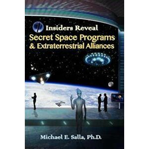 Insiders Reveal Secret Space Programs & Extraterrestrial Alliances, Paperback - Michael E. Salla imagine