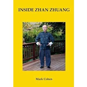 Inside Zhan Zhuang: First Edition, Paperback - Mark Cohen imagine