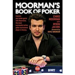 Moorman's Book of Poker: Improve Your Poker Game with Moorman1, the Most Successful Online Poker Tournament Player in History, Paperback - Chris Moorm imagine