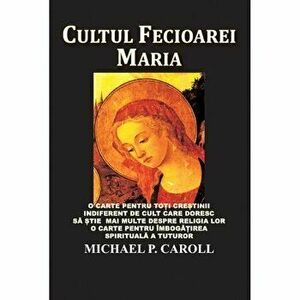 Cultul Fecioarei Maria - Michael P. Carroll imagine