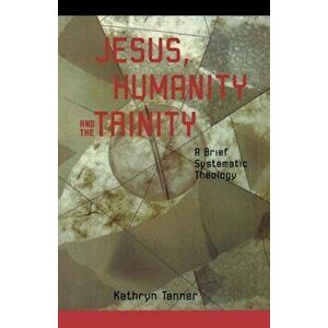 Jesus Humanity and the Trinity, Paperback - Kathryn Tanner imagine