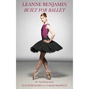 Built for Ballet, Hardback - Leanne Benjamin imagine