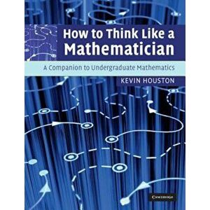 How to Think Like a Mathematician, Paperback - Kevin Houston imagine