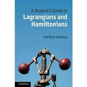 A Student's Guide to Lagrangians and Hamiltonians, Paperback - Patrick Hamill imagine