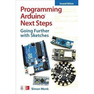 Programming Arduino Next Steps: Going Further with Sketches, Second Edition, Paperback - Simon Monk imagine