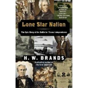 Lone Star Nation: The Epic Story of the Battle for Texas Independence, Paperback - H. W. Brands imagine