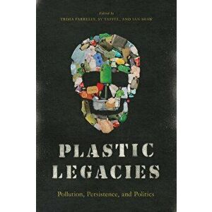 Plastic Legacies. Pollution, Persistence, and Politics, Paperback - *** imagine