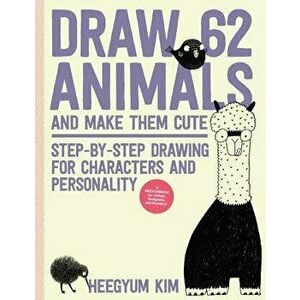 Draw 62 Animals and Make Them Cute: Step-By-Step Drawing for Characters and Personality *for Artists, Cartoonists, and Doodlers*, Paperback - Heegyum imagine