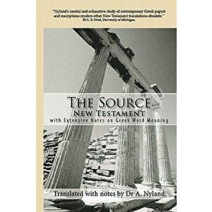 The Source New Testament with Extensive Notes on Greek Word Meaning, Paperback - Dr a. Nyland imagine