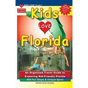 KIDS LOVE FLORIDA, 4th Edition: An Organized Family Travel Guide to Exploring Kid-Friendly Florida. 600 Fun Stops & Unique Spots, Paperback - Michele imagine