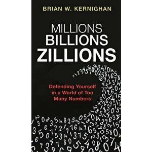 Millions, Billions, Zillions: Defending Yourself in a World of Too Many Numbers, Hardcover - Brian Kernighan imagine