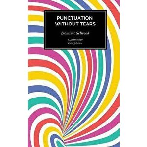 Punctuation Without Tears: Punctuate Confidently - In Minutes!, Paperback - Dominic Selwood imagine