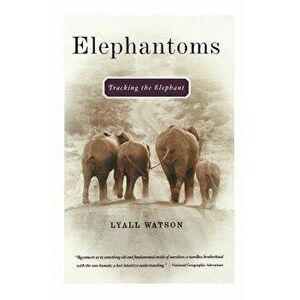 Elephantoms: Tracking the Elephant, Paperback - Lyall Watson imagine