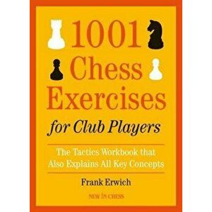 1001 Chess Exercises for Club Players: The Tactics Workbook That Also Explains All Key Concepts, Paperback - Frank Erwich imagine