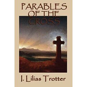 Parables of the Cross, Paperback - I. Lilias Trotter imagine