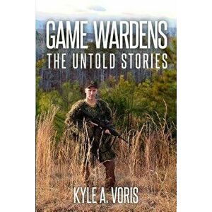 Game Wardens: The Untold Stories, Paperback - Kyle a. Voris imagine