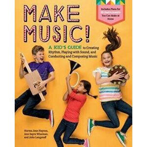Make Music!: A Kid's Guide to Creating Rhythm, Playing with Sound, and Conducting and Composing Music, Hardcover - Norma Jean Haynes imagine