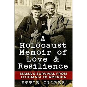 A Holocaust Memoir of Love & Resilience: Mama's Survival from Lithuania to America, Paperback - Ettie Zilber imagine