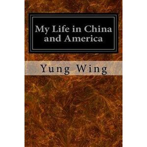 My Life in China and America, Paperback - Yung Wing imagine