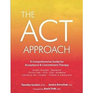 ACT Approach: A Comprehensive Guide for Acceptance and Commitment Therapy, Paperback - Timothy Gordon imagine