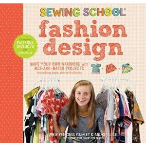 Sewing School: Fashion Design: Make Your Own Wardrobe with Mix-And-Match Projects Including Tops, Skirts & Shorts, Hardcover - Amie Petronis Plumley imagine