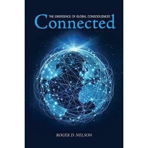 Connected: The Emergence of Global Consciousness, Paperback - Roger D. Nelson imagine