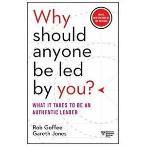 Why Should Anyone Be Led by You? with a New Preface by the Authors: What It Takes to Be an Authentic Leader, Paperback - Rob Goffee imagine