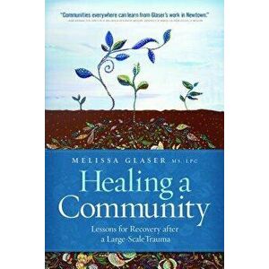 Healing a Community: Lessons for Recovery After a Large-Scale Trauma, Paperback - Melissa Glaser imagine