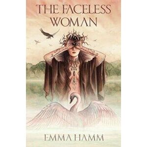 The Faceless Woman: A Swan Princess Retelling, Paperback - Emma Hamm imagine