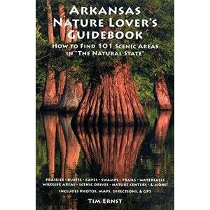 Arkansas Nature Lover's Guidebook: How to Find 101 Scenic Areas in "the Natural State, Paperback - Tim Ernst imagine
