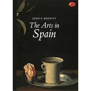 Arts in Spain: From Prehistory to Postmodernism, Paperback - John F. Moffitt imagine
